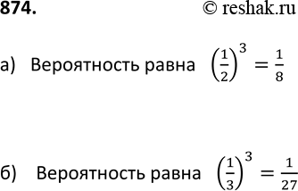 Изображение 874 Игральный кубик бросают 3 раза подряд. Какова вероятность того, что каждый раз на нём выпадет число очков:а) кратное 2; б) кратное...