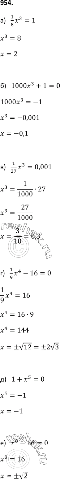 Изображение 954. Приведите уравнение к виду хn = а и решите его:а) 1x3/8=1;б) 1000x3+1-=0;в) 1x3/27=0,001;г) 1x4/9 - 16=0;д) 1+x5=0;е) x8-16=0....