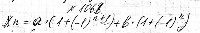 Изображение 1068 В последовательности (хn) каждый член с нечётным номером равен 2а, а с чётным равен 2b. Напишите формулу n-го члена этой...