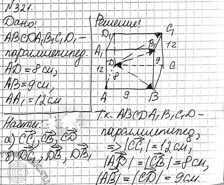 Изображение 321 Измерения прямоугольного параллелепипеда ABCDAiB1CiD1 имеют длины: AD = 8 см,AB = 9 см и AA1 = 12 см. Найдите длины векторов:а) CC1, CB, CD;б) DC1, DB,...