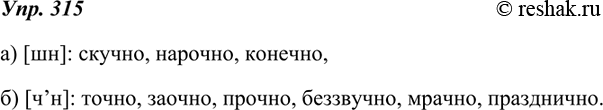 Изображение 315. Распределите слова на две группы в зависимости от произношения звуков на месте выделенных букв:а) произносится [шн];б) произносится [ч’н].Произнесите слова...